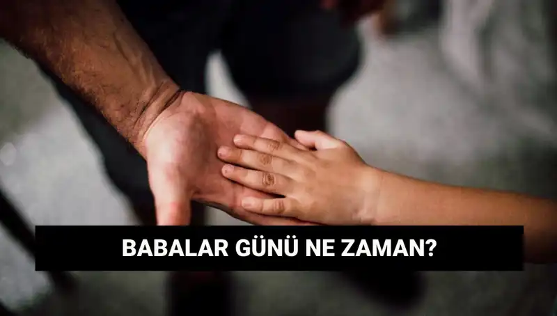 Babalar Günü 2025’te Ne Zaman Kutlanacak? İşte Tarihçesi!