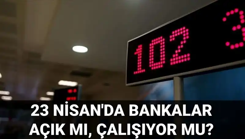 23 Nisan Çarşamba Bankalar Açık mı? Kamu ve Özel Banka Durumu