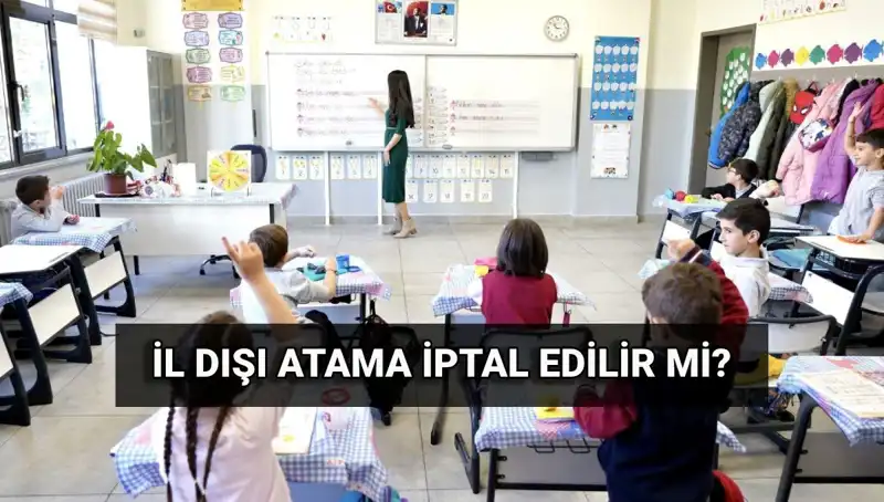Atama Sonuçları Açıklandı: İl Dışı Atama İptal Edilebilir Mi?