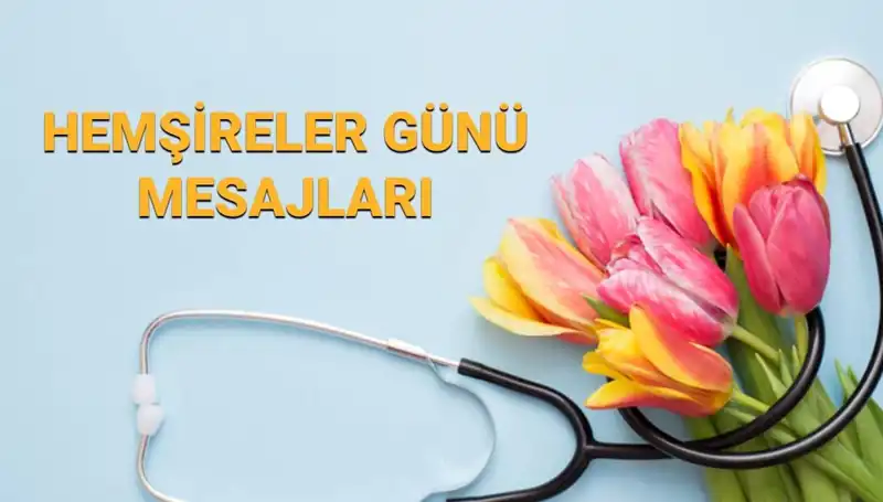 2025 Hemşireler Günü: Annelere, Sevgililere ve Arkadaşlara Özel Mesajlar