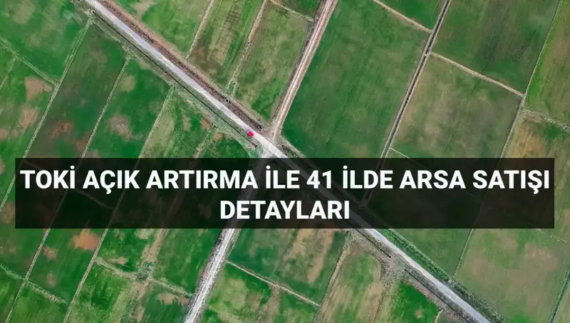 TOKİ'den Büyük Fırsat! 41 İlde 306 Arsa Satışı Başlıyor